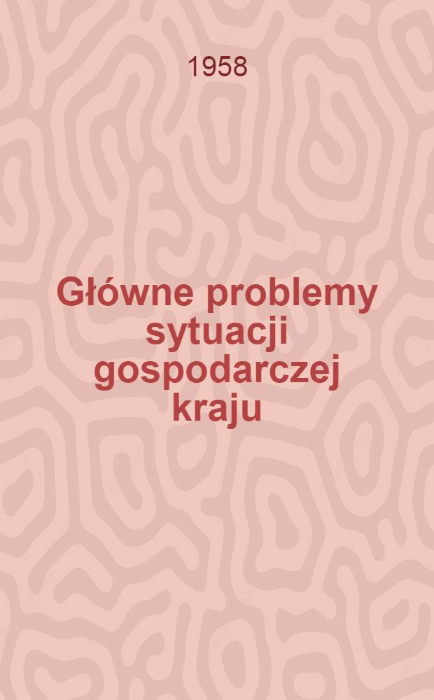 Gł&oacute;wne problemy sytuacji gospodarczej kraju : Materiały IX Posiedzenia plenarnego Rady ekonomicznej