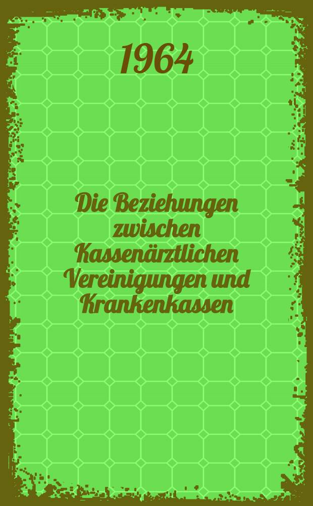 Die Beziehungen zwischen Kassenärztlichen Vereinigungen und Krankenkassen : Inaug.-Diss. ... der Wirtschafts- und sozialwissenschaftlichen Fakultät der Univ. zu Köln