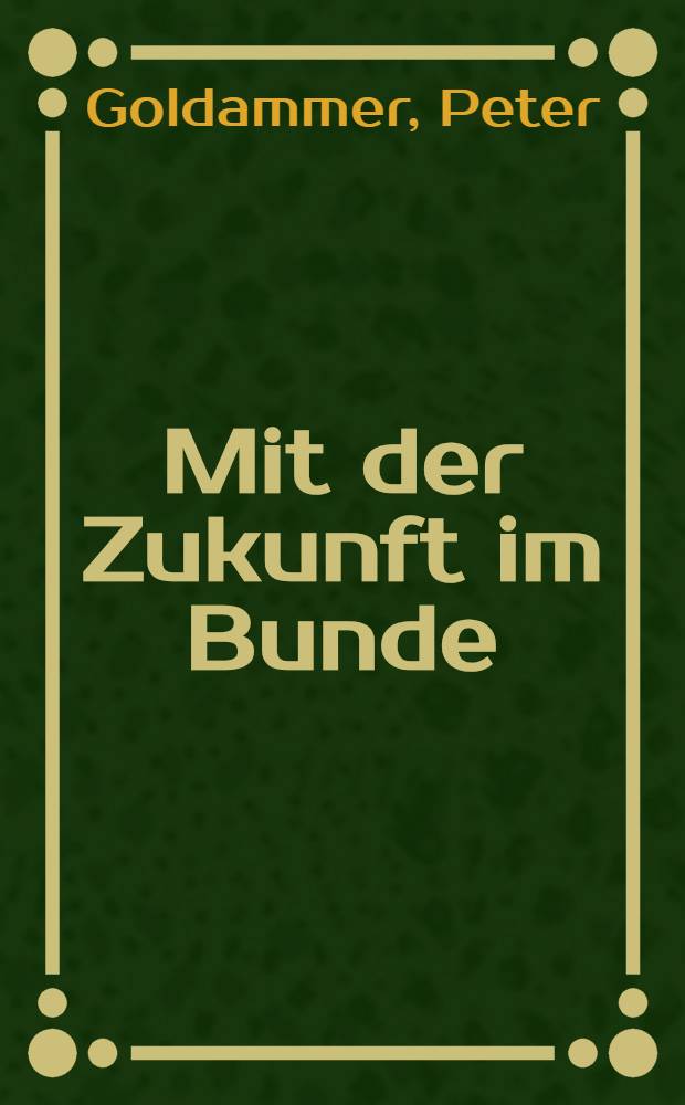 Mit der Zukunft im Bunde : Klassisches Erbe deutscher Dichtung im Urteil unseres Jahrhunderts : Eine Anthologie