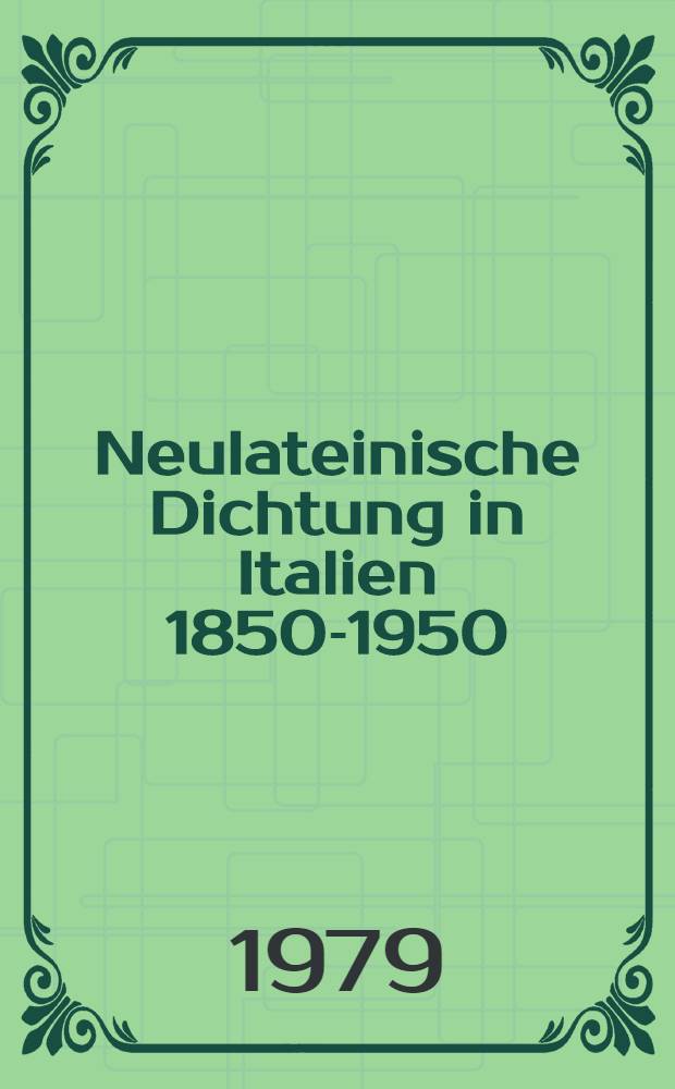 Neulateinische Dichtung in Italien 1850-1950 : Ein unerforschtes Kap. Ital. Lit.- u. Geistesgeschichte