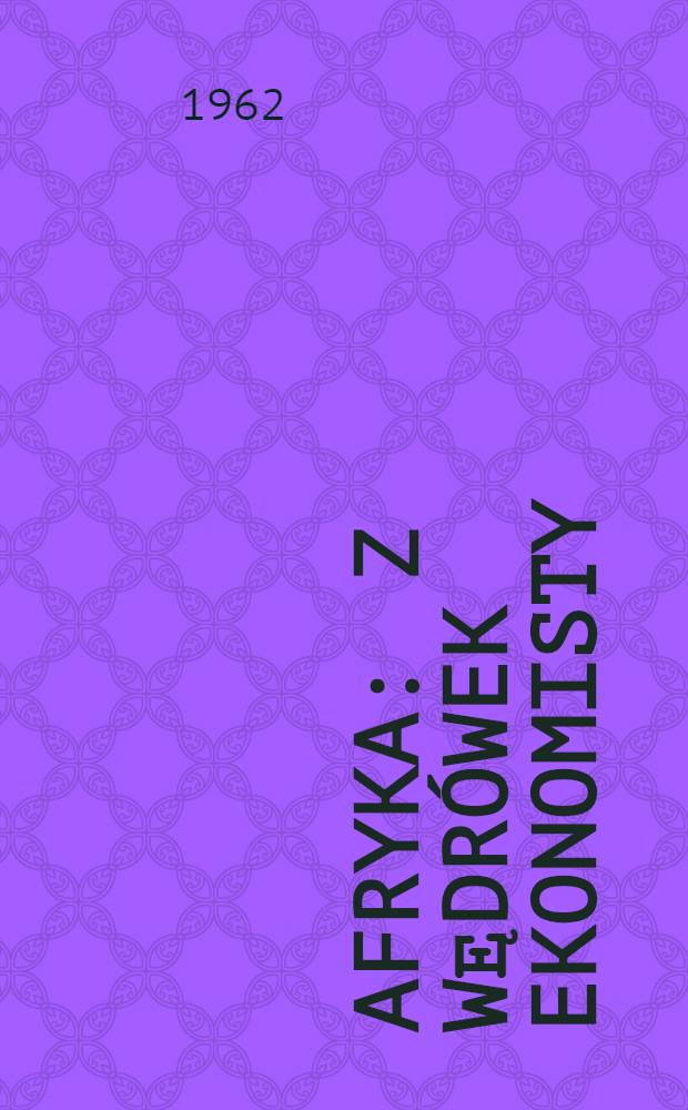 Afryka : Z wędr&oacute;wek ekonomisty