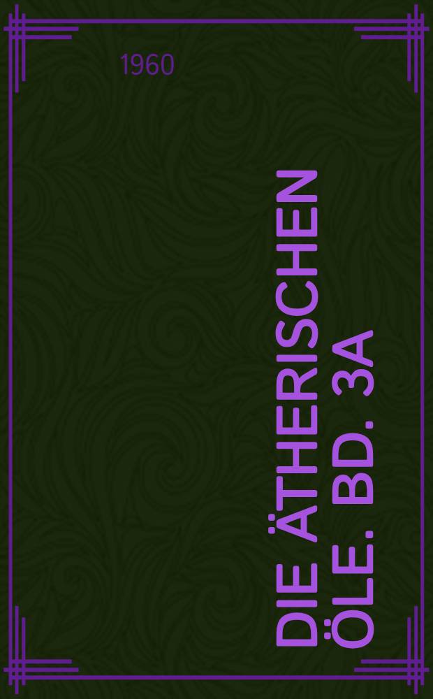 Die ätherischen Öle. Bd. 3a : Die Inhaltsstoffe