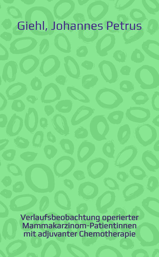 Verlaufsbeobachtung operierter Mammakarzinom-Patientinnen mit adjuvanter Chemotherapie : Eine prospektive Studie : Inaug.-Diss