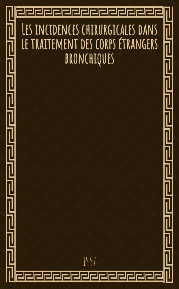 Les incidences chirurgicales dans le traitement des corps étrangers bronchiques : Thèse ..