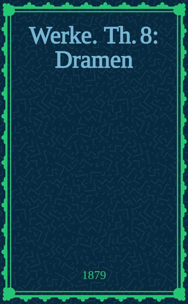 ... Werke. Th. 8 : Dramen