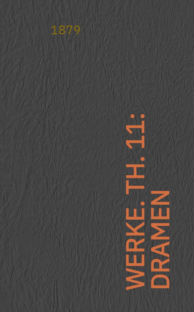 ... Werke. Th. 11 : Dramen