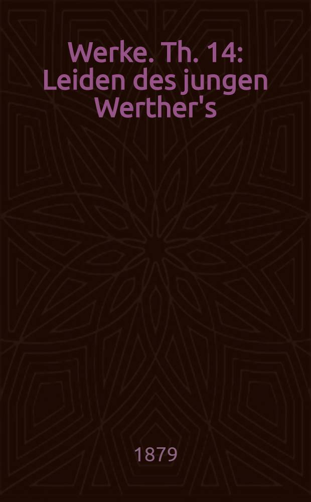 ... Werke. Th. 14 : Leiden des jungen Werther's