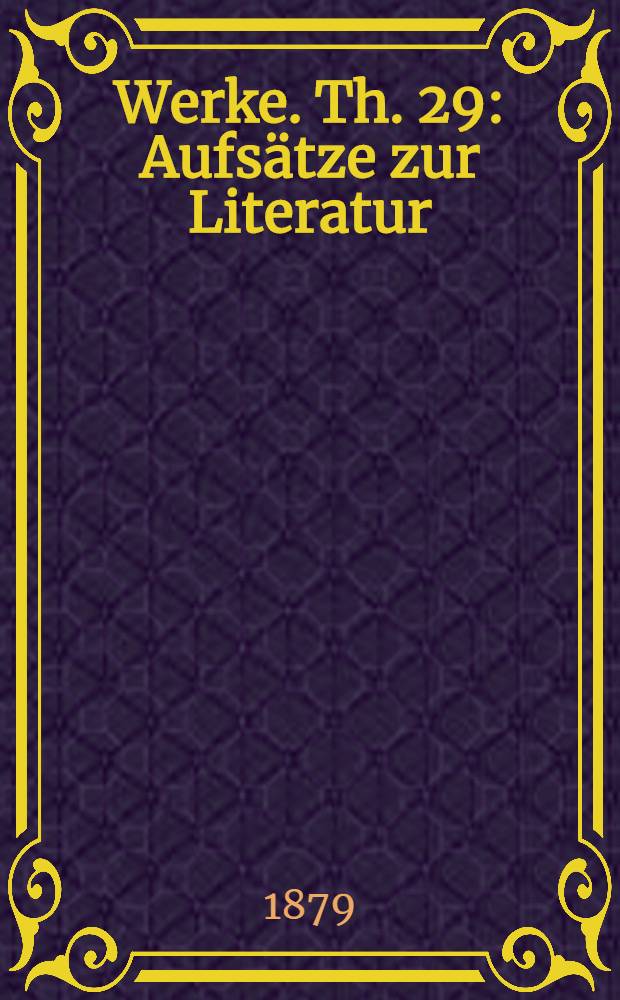... Werke. Th. 29 : Aufsätze zur Literatur