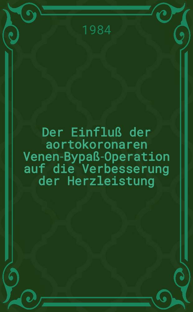 Der Einfluß der aortokoronaren Venen-Bypaß-Operation auf die Verbesserung der Herzleistung : Inaug.-Diss