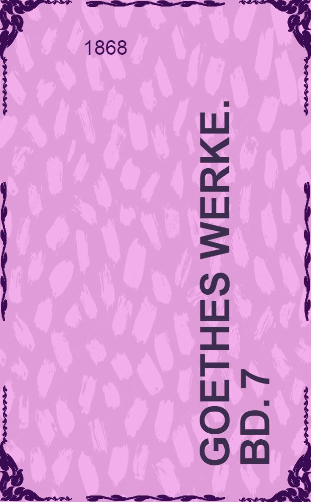 Goethes Werke. Bd. 7