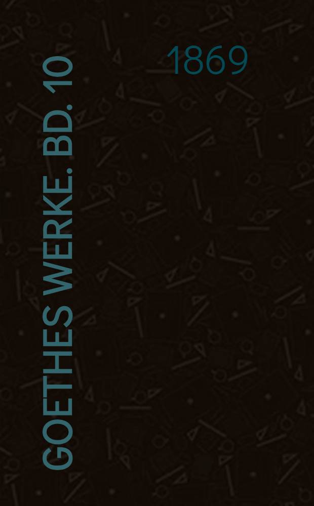 Goethes Werke. Bd. 10