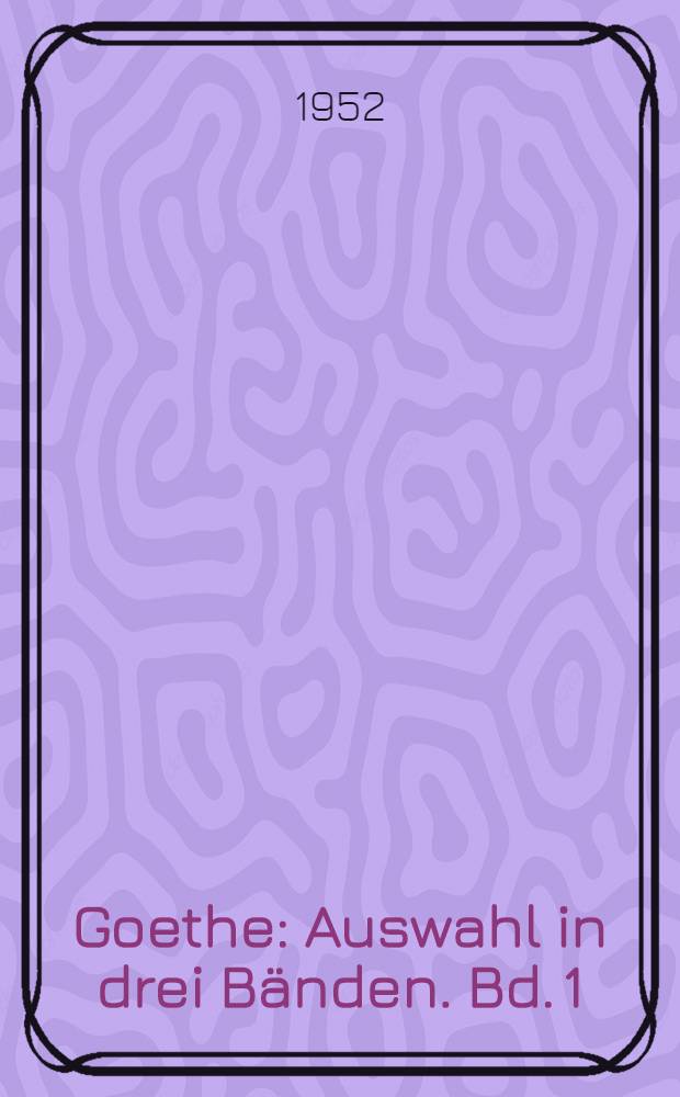Goethe : Auswahl in drei Bänden. Bd. 1 : Der junge Goethe