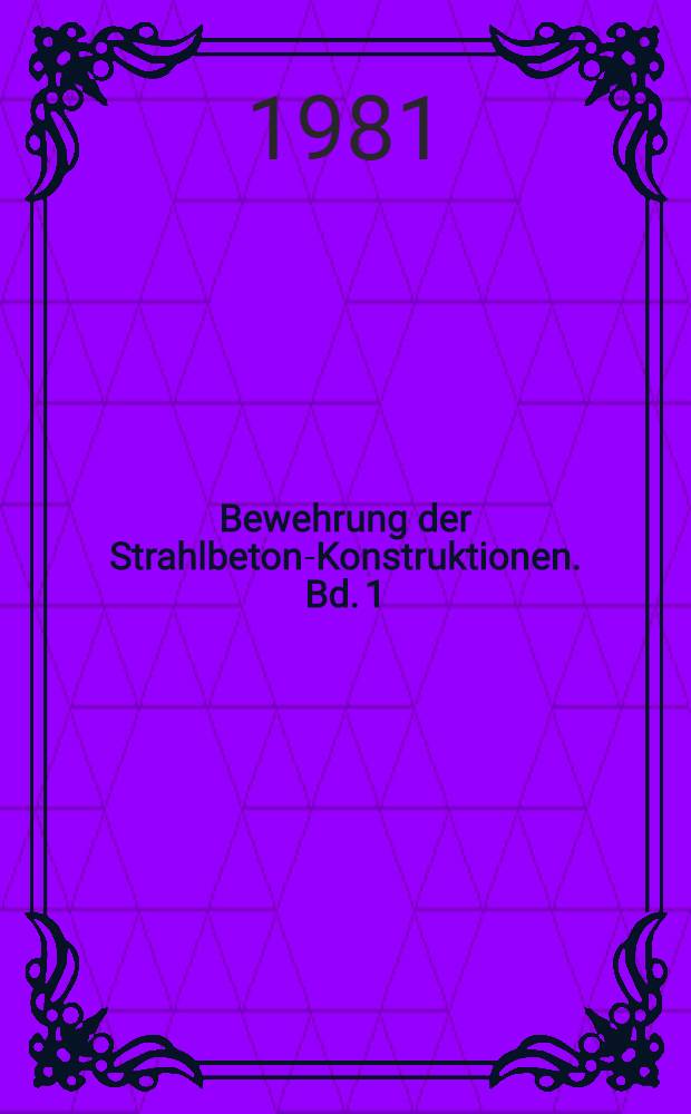 Bewehrung der Strahlbeton-Konstruktionen. Bd. 1 : Konstruktive Grundlagen