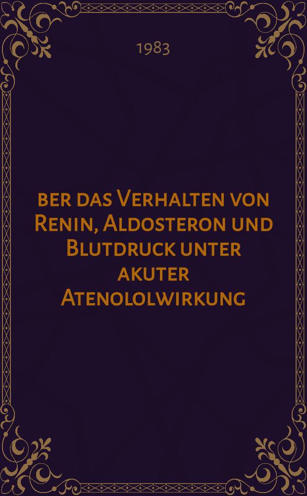 Über das Verhalten von Renin, Aldosteron und Blutdruck unter akuter Atenololwirkung : Inaug.-Diss