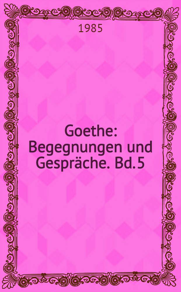 Goethe : Begegnungen und Gespräche. Bd. 5 : 1800-1805