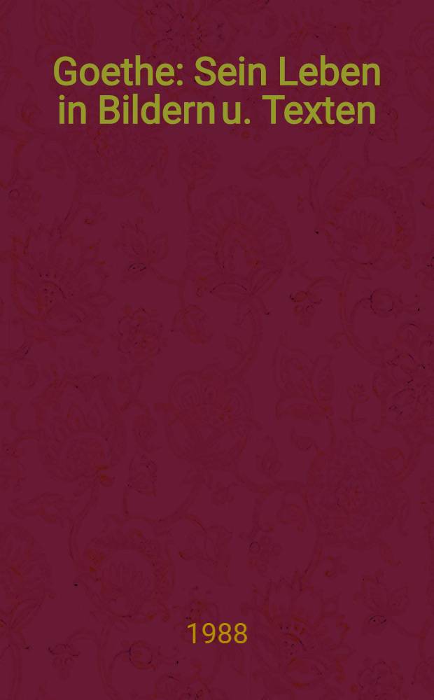 Goethe : Sein Leben in Bildern u. Texten