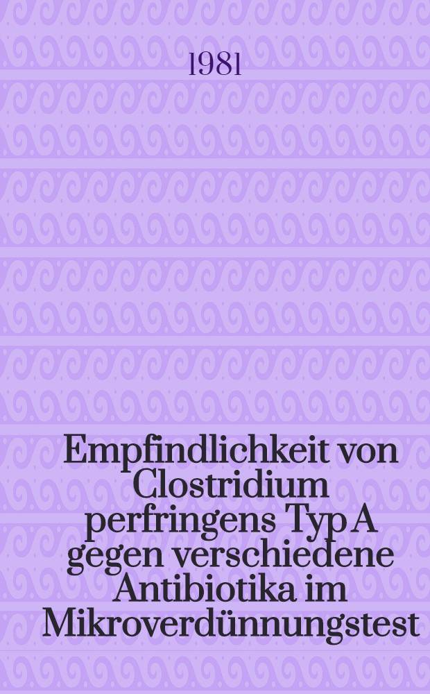 Empfindlichkeit von Clostridium perfringens Typ A gegen verschiedene Antibiotika im Mikroverdünnungstest : Inaug.-Diss