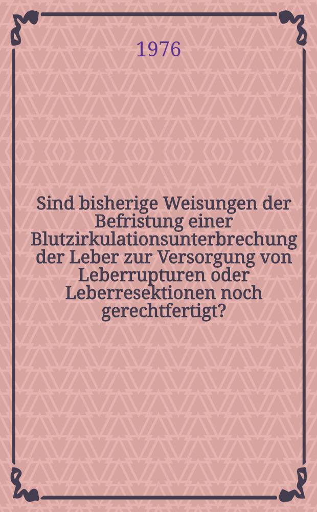 Sind bisherige Weisungen der Befristung einer Blutzirkulationsunterbrechung der Leber zur Versorgung von Leberrupturen oder Leberresektionen noch gerechtfertigt? : Inaug.-Diss. ... der ... Med. Fak. der ... Univ. zu Bonn