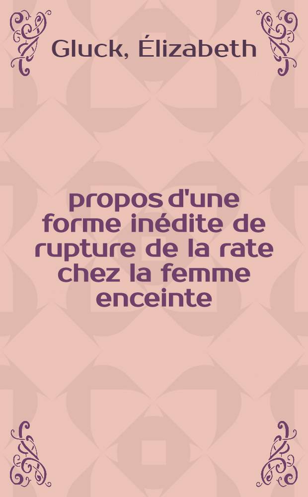 À propos d'une forme inédite de rupture de la rate chez la femme enceinte : Thèse ..