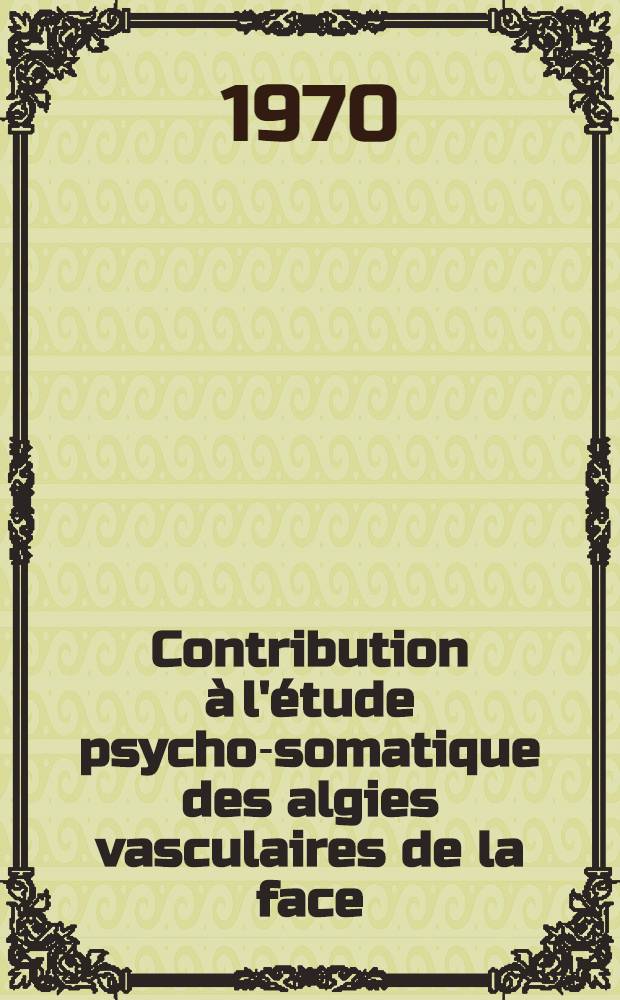 Contribution à l'étude psycho-somatique des algies vasculaires de la face : Thèse ..