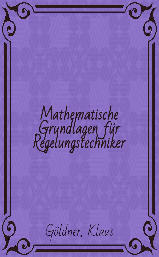 Mathematische Grundlagen f&uuml;r Regelungstechniker