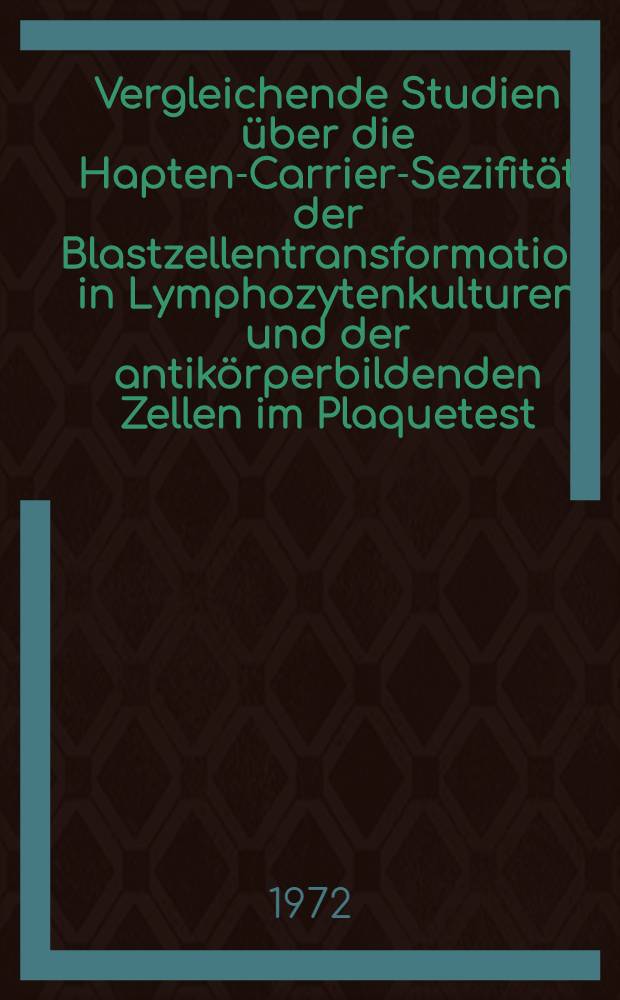 Vergleichende Studien über die Hapten-Carrier-Sezifität der Blastzellentransformation in Lymphozytenkulturen und der antikörperbildenden Zellen im Plaquetest : Inaug.-Diss. ... der ... Med. Fak. der ... Univ. Erlangen-Nürnberg