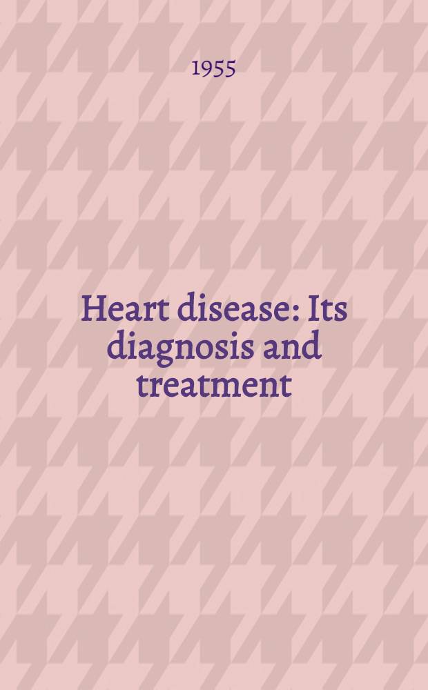Heart disease : Its diagnosis and treatment