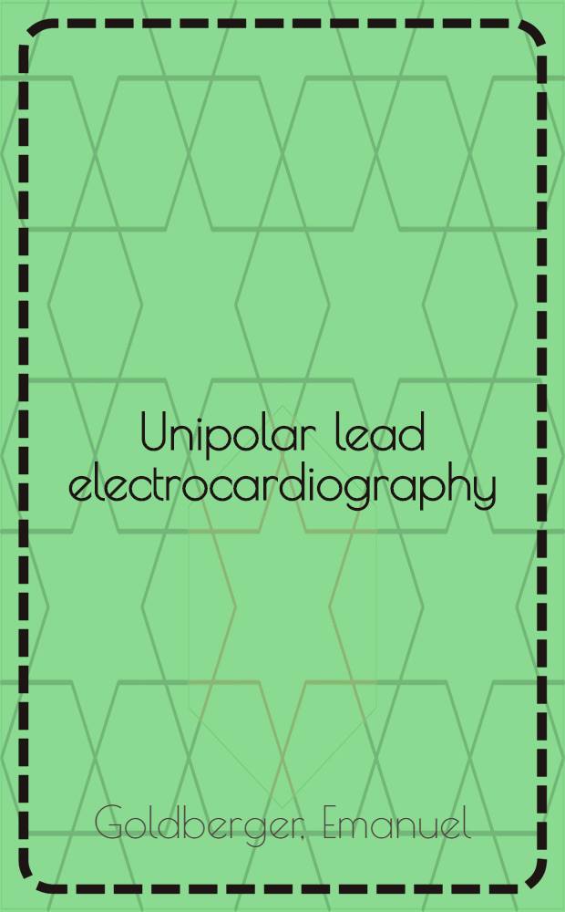 Unipolar lead electrocardiography : Including standard leads, unipolar extremity leads and multiple unipolar precordial leads