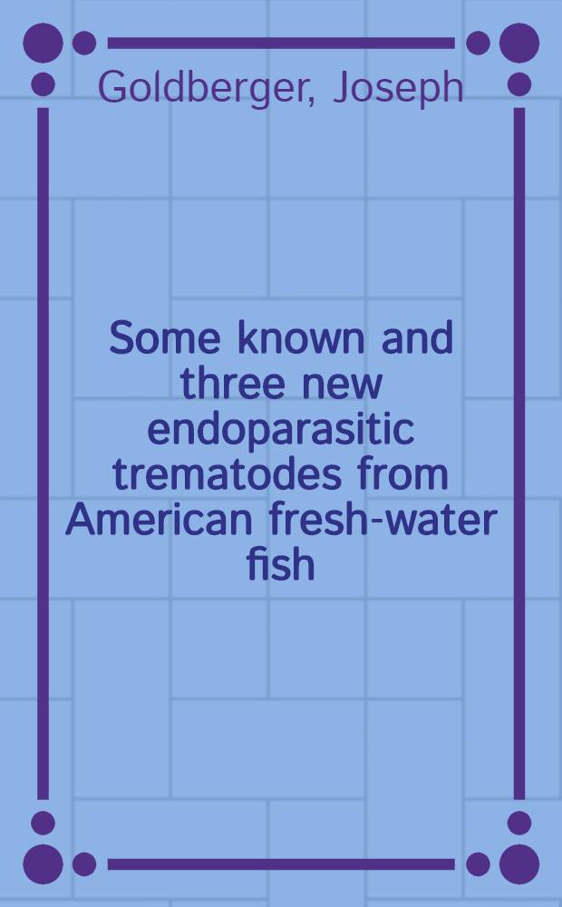 Some known and three new endoparasitic trematodes from American fresh-water fish