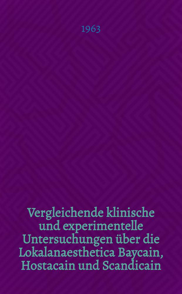 Vergleichende klinische und experimentelle Untersuchungen &uuml;ber die Lokalanaesthetica Baycain, Hostacain und Scandicain : Inaug.-Diss. ... der ... Med. Fakult&auml;t der ... Univ. zu Mainz