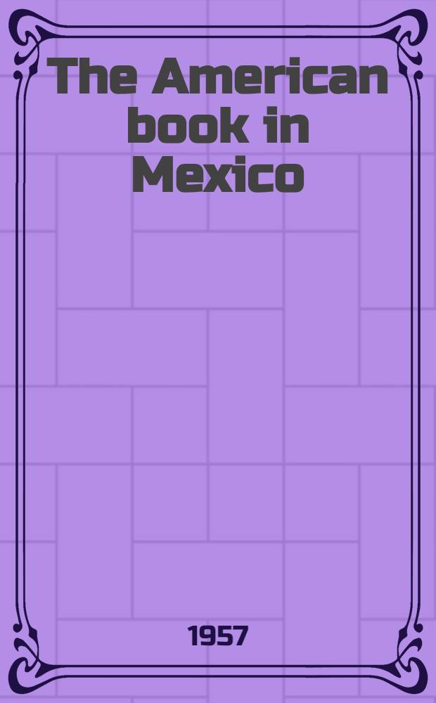 The American book in Mexico : A bibliography of books by authors of the United States of America published in Mexico 1952-55