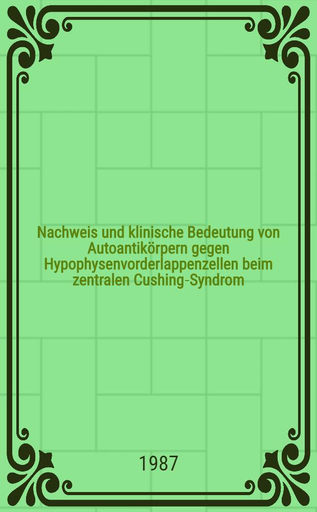 Nachweis und klinische Bedeutung von Autoantikörpern gegen Hypophysenvorderlappenzellen beim zentralen Cushing-Syndrom : Diss