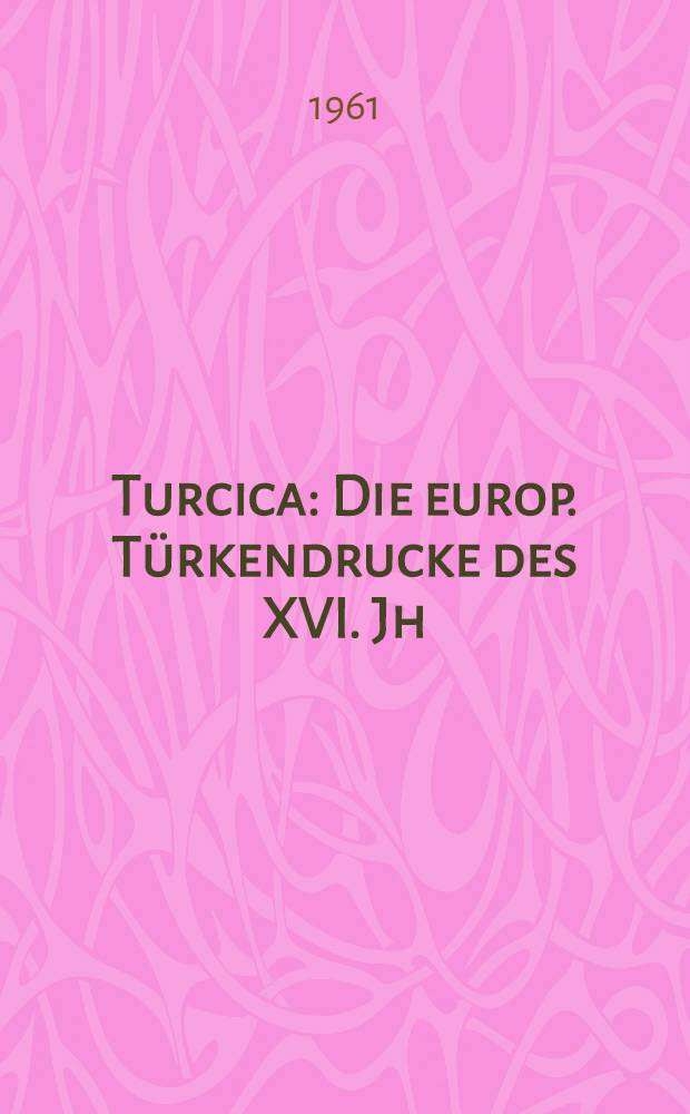 Turcica : Die europ. Türkendrucke des XVI. Jh