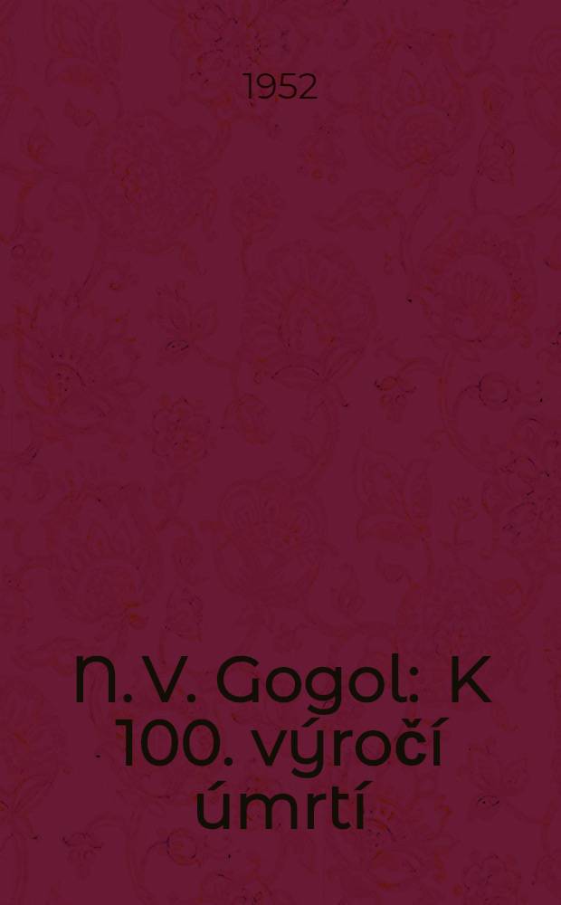 N. V. Gogol : K 100. výročí úmrtí : 1852-1952 : Sborník