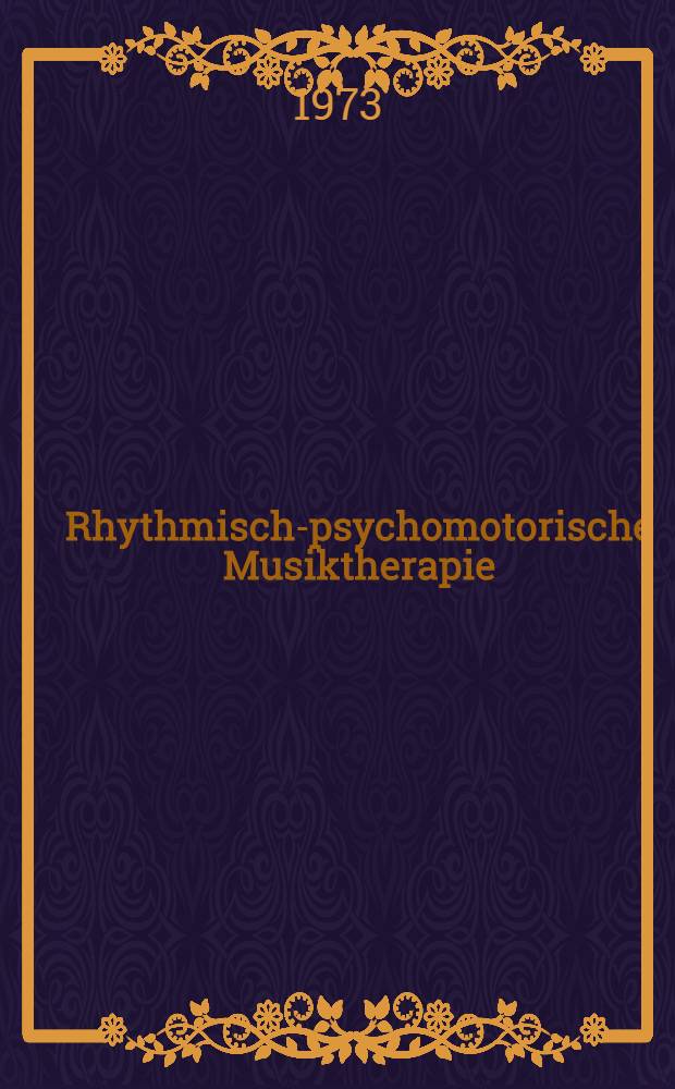 Rhythmisch-psychomotorische Musiktherapie : Eine gezielte Behandlund entwicklungsgesch&auml;digter Kinder und Jugendlicher
