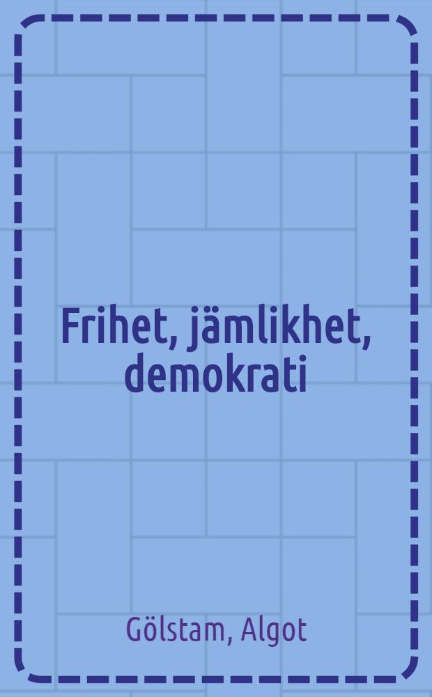 Frihet, jämlikhet, demokrati : Etik och människosyn inom liberal och social. tradition : Diss.