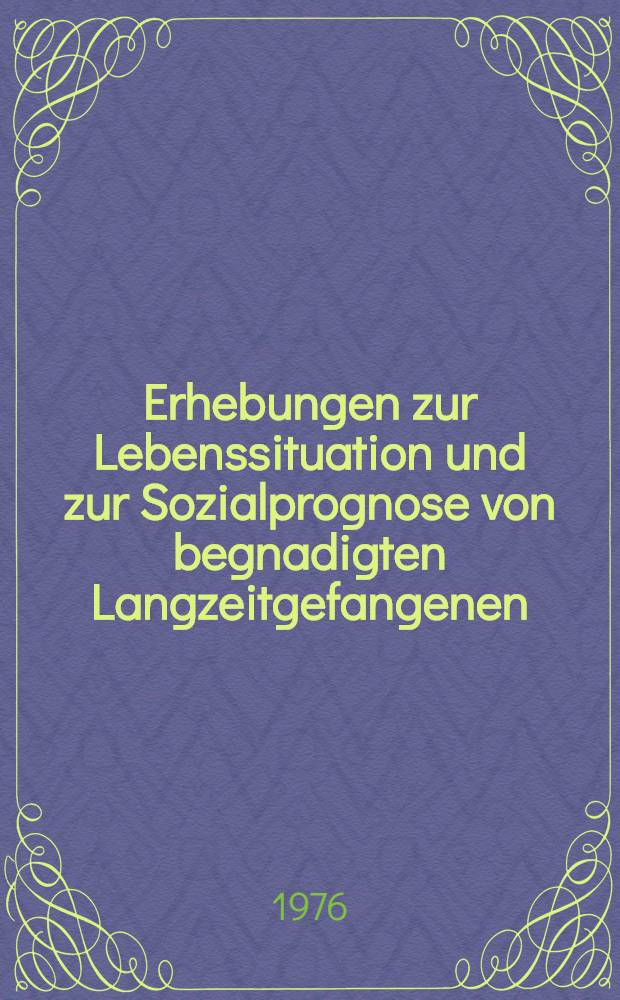 Erhebungen zur Lebenssituation und zur Sozialprognose von begnadigten Langzeitgefangenen : Inaug.-Diss. ... der Math.-naturwiss. Fak. der Univ. zu Köln