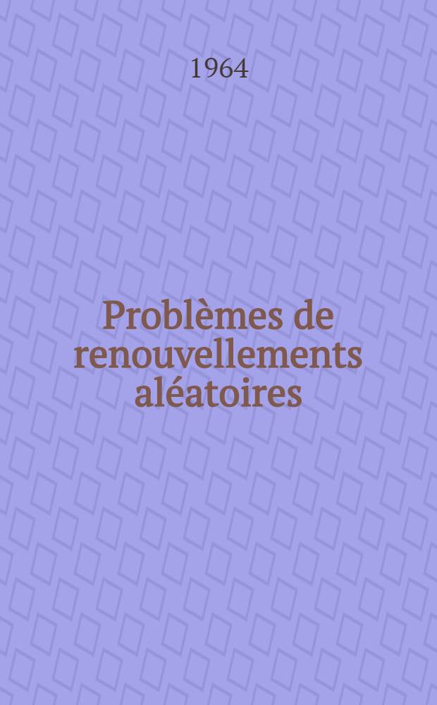 Problèmes de renouvellements aléatoires: 1-re thèse; Propositions données par la Faculté: 2-e thèse: Thèse présentées à la Faculté des sciences de l'Univ. de Lyon ... / par J. P. Givry, ing. ..
