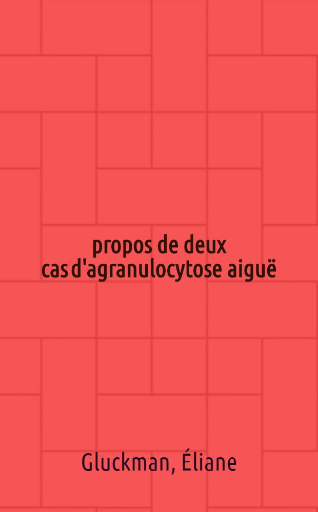 À propos de deux cas d'agranulocytose aiguë : Étude critique des syndromes hématologiques révélant ou s'associant à la tuberculose aiguë : Thèse ..