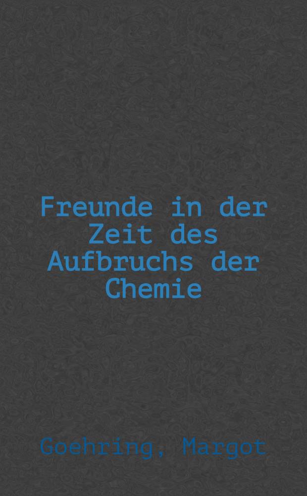 Freunde in der Zeit des Aufbruchs der Chemie : Der Briefwechsel zwischen Theodor Curtius u. Carl Duisberg