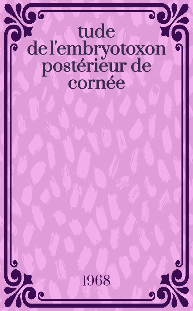 Étude de l'embryotoxon postérieur de cornée : À propos de six cas : Thèse ..