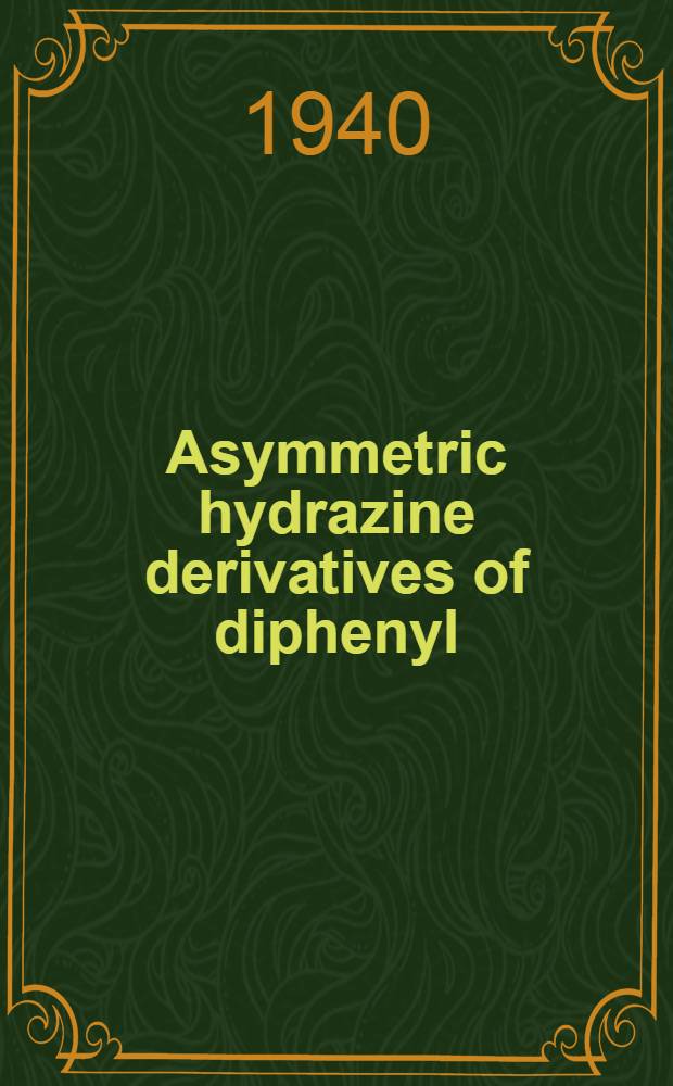 Asymmetric hydrazine derivatives of diphenyl : A diss. submitted to the Faculty of the Division of the physical sciences ..