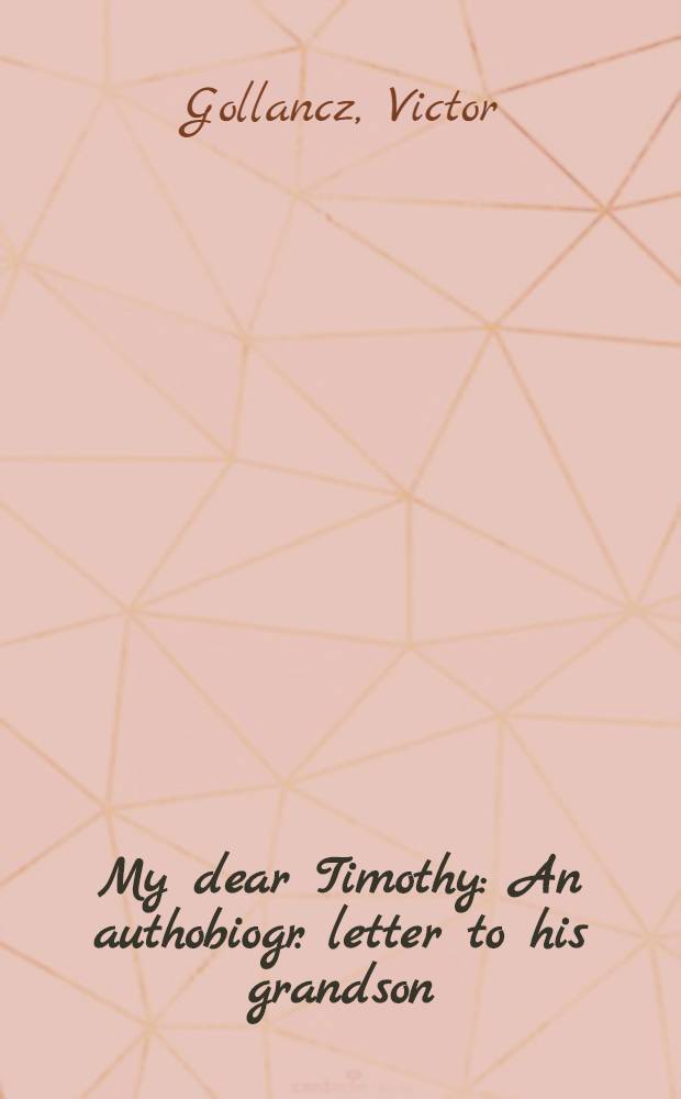 My dear Timothy : An authobiogr. letter to his grandson