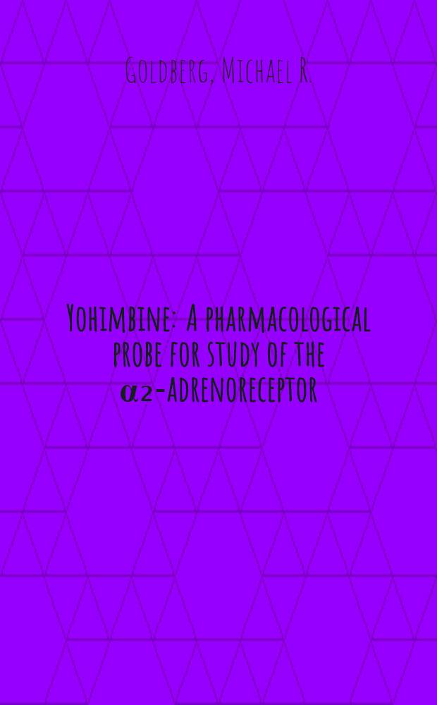 Yohimbine : A pharmacological probe for study of the α₂-adrenoreceptor