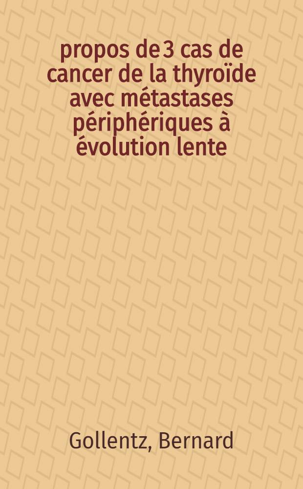 À propos de 3 cas de cancer de la thyroïde avec métastases périphériques à évolution lente : Thèse ..