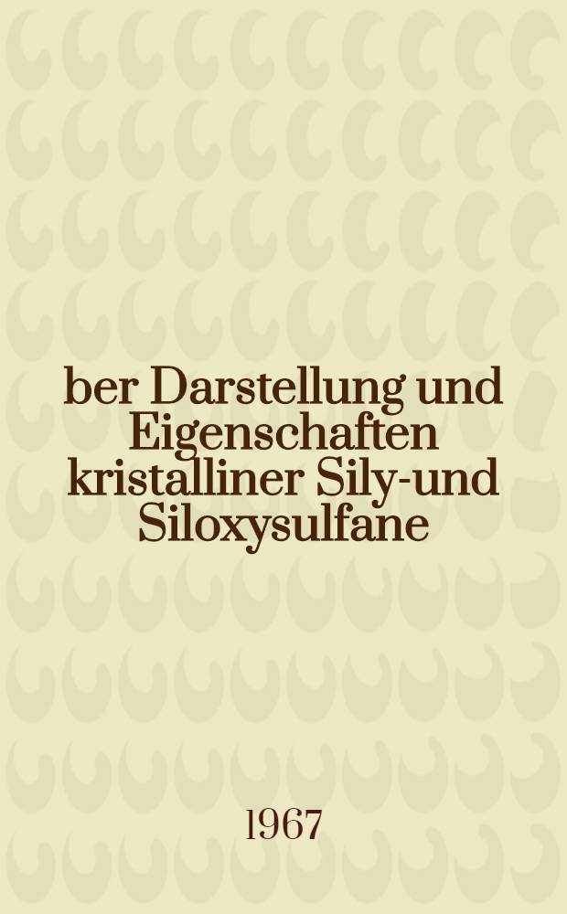 Über Darstellung und Eigenschaften kristalliner Silyl- und Siloxysulfane : Inaug.-Diss. ... der Mathematisch-naturwissenschaftlichen Fakultät der Univ. zu Köln