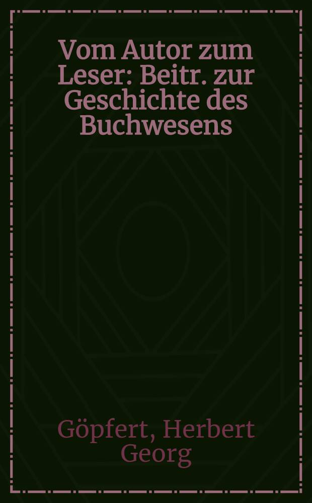Vom Autor zum Leser : Beitr. zur Geschichte des Buchwesens
