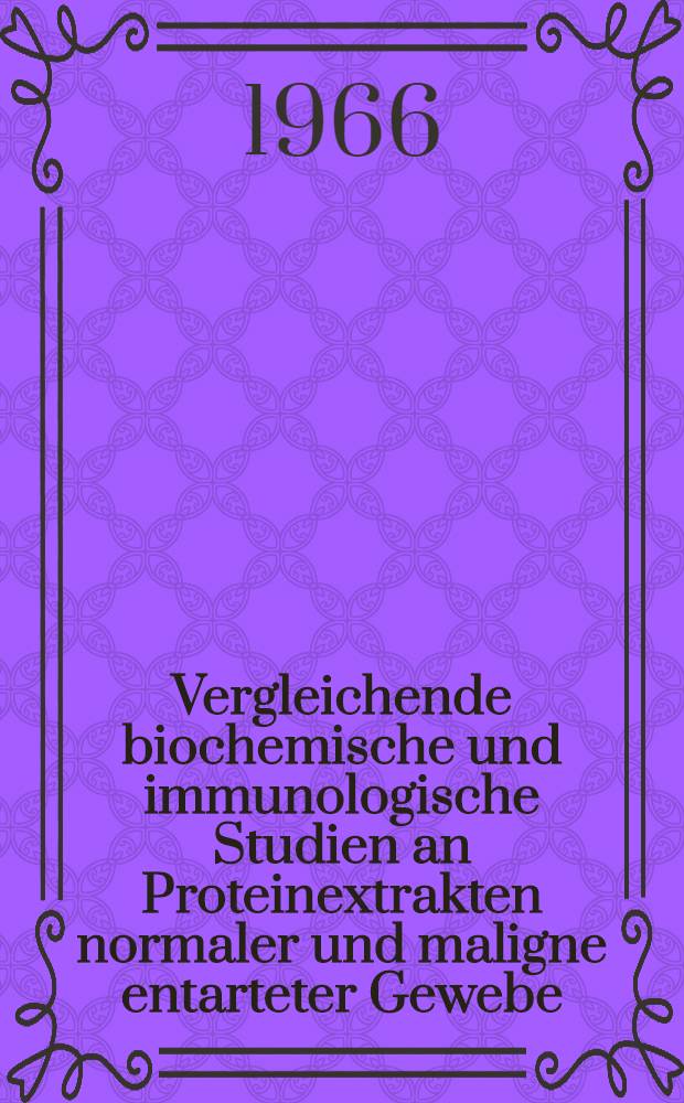 Vergleichende biochemische und immunologische Studien an Proteinextrakten normaler und maligne entarteter Gewebe: Inaug.-Diss. ... der. ... Med. Fakultät der ... Univ. zu Erlangen-Nürnberg; Vergleichende Untersuchungen eines normalen Mammagewebes und des Homogenates eines Mammacarcionoms / vorgelegt von Peter Gogolka ..