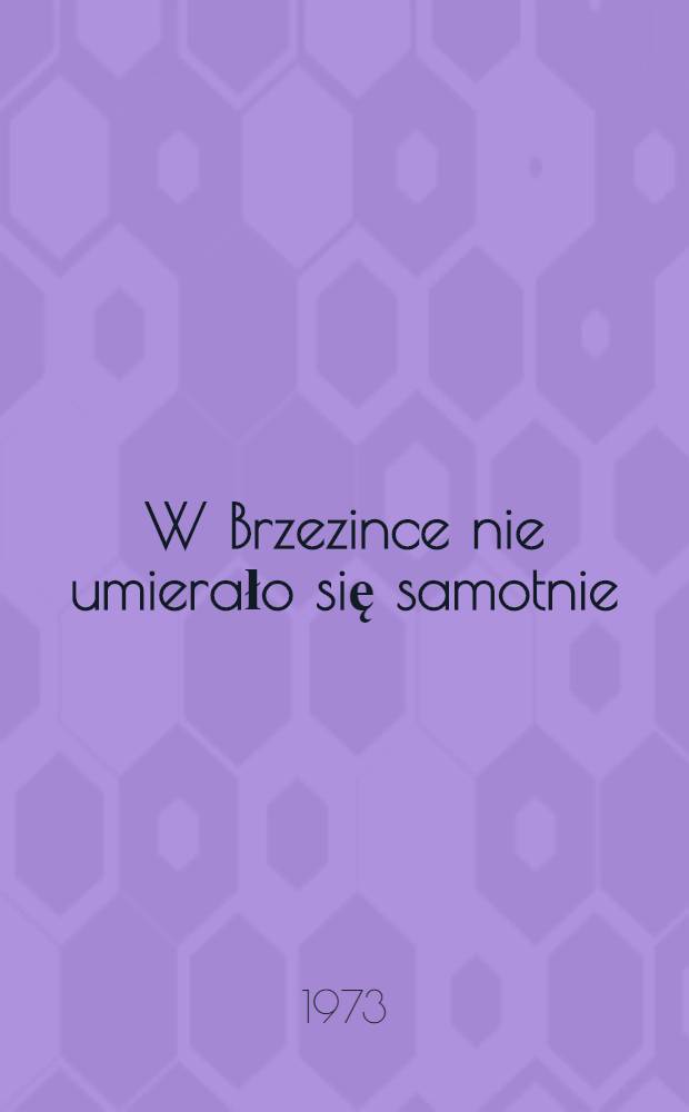 W Brzezince nie umierało się samotnie : Wspomnienia