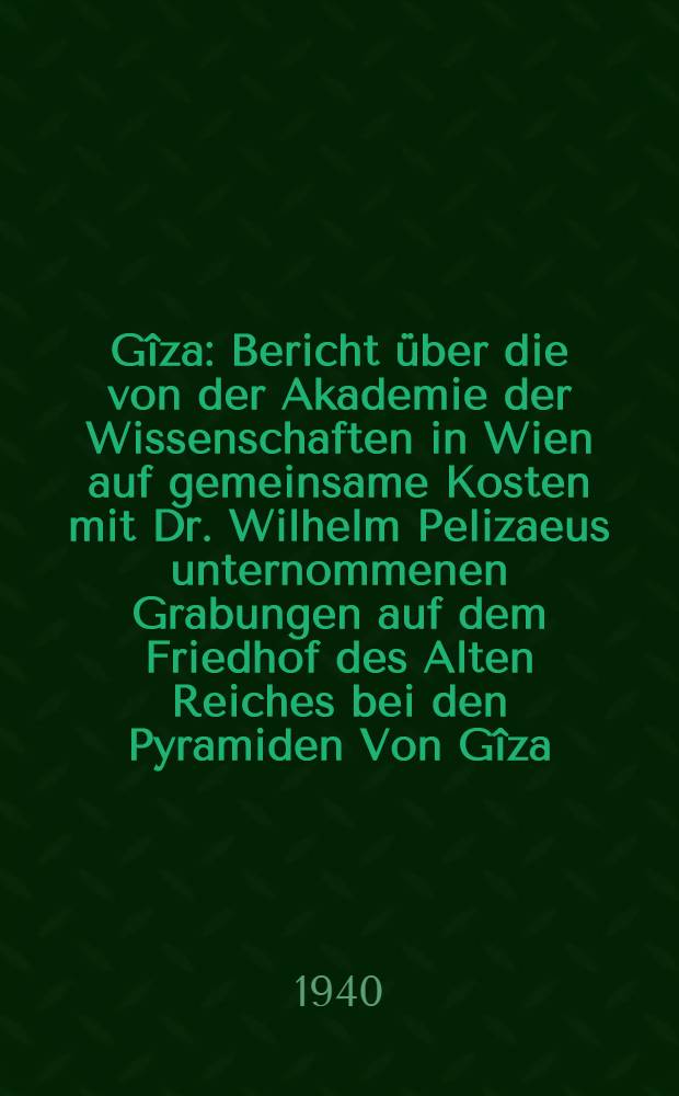 Gîza : Bericht über die von der Akademie der Wissenschaften in Wien auf gemeinsame Kosten mit Dr. Wilhelm Pelizaeus unternommenen Grabungen auf dem Friedhof des Alten Reiches bei den Pyramiden Von Gîza. Bd. 4 : Die Maṣṭaba des Kɜjmʿnḫ (Kai-em-anch)